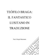 Teófilo Braga: il fantastico lusitano in traduzione. E-book. Formato EPUB ebook