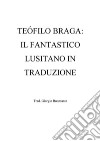 Teófilo Braga: il fantastico lusitano in traduzione. E-book. Formato EPUB ebook di Giorgio Buonsante