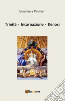 Trinità - Incarnazione - Kenosi. E-book. Formato EPUB ebook di Emanuela Palmieri