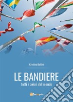 Le bandiere - tutti i colori del mondo. E-book. Formato EPUB