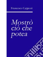 Mostrò ciò che potea.... E-book. Formato EPUB