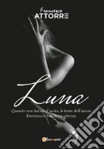 Luna - quando non hai vie d'uscita le ferite dell'amore sono la tua unica salvezza. E-book. Formato PDF