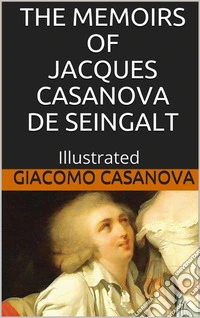 The Memoirs of Jacques Casanova de Seingalt - Illustrated. E-book. Formato EPUB ebook