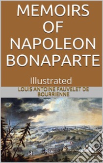 Memoirs of Napoleon Bonaparte — Illustrated. E-book. Formato EPUB ebook di Louis Antoine Fauvelet de Bourrienne