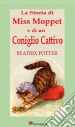 La Storia di Miss Moppet e di un Coniglio Cattivo. E-book. Formato EPUB ebook