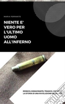 Niente è vero per l'ultimo uomo all'inferno. E-book. Formato EPUB ebook di Maria Ferrante