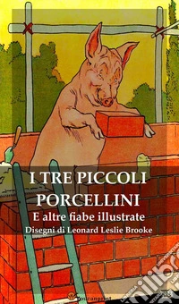 I Tre Piccoli Porcellini e Altre Fiabe Illustrate. E-book. Formato EPUB ebook