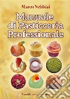 Manuale di Pasticceria Professionale. E-book. Formato EPUB ebook di Marco Nebbiai