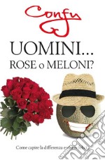 Uomini... rose o meloni? Come capire la differenza e vivere felici. E-book. Formato PDF ebook