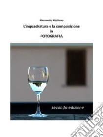 L'inquadratura e la composizione in fotografia - Seconda edizione. E-book. Formato EPUB ebook di Alessandro Rizzitano