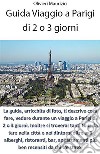 Guida Viaggio a Parigi di 2 o 3 giorni. E-book. Formato EPUB ebook di Maurizio Olivieri