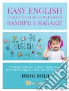 Easy English. Le basi della lingua inglese per bambini e ragazzi. E-book. Formato EPUB ebook di Loredana Ridolfo