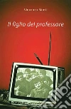 Il figlio del professore. E-book. Formato EPUB ebook di Vincenzo Monti