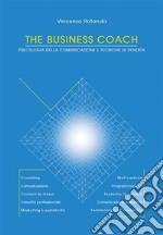 The Business Coach - Psicologia della comunicazione e tecniche di vendita. E-book. Formato PDF ebook