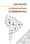 e ci dovevi arrivare in Sudamerica. E-book. Formato EPUB ebook di Fabio Tittarelli