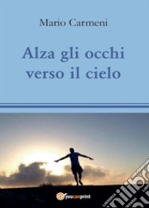 Alza gli occhi verso il cielo. E-book. Formato EPUB ebook di Mario Carmeni