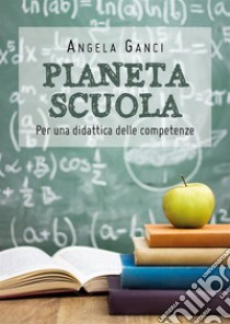 Pianeta scuola. Per una didattica delle competenze. E-book. Formato EPUB ebook di Angela Ganci