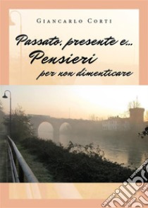 Passato, presente e... Pensieri per non dimenticare. E-book. Formato EPUB ebook di Giancarlo Corti