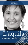 L'aquila con la cintura nera - Strategie vincenti per superare le paure e volare libere. E-book. Formato EPUB ebook di Dany Mascia