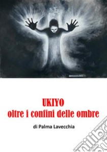 UKIYO, oltre i confini della morte. E-book. Formato EPUB ebook di Palmina Lavecchia