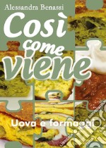 Così come viene. Uova e formaggi. E-book. Formato EPUB ebook