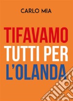 Tifavamo tutti per l'Olanda. E-book. Formato EPUB