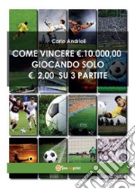 Come vincere 10000 Euro giocando solo 2 Euro su 3 partite. E-book. Formato EPUB ebook