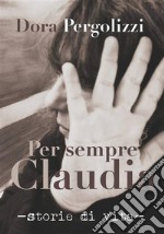 Per sempre Claudia. Storie di vita. E-book. Formato EPUB ebook