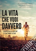 La vita che vuoi davvero. Strategie di Sport Coaching 2018. E-book. Formato EPUB