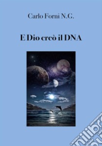 E Dio creò il DNA. E-book. Formato EPUB ebook di Carlo Forni N. G.