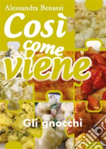 Così come viene. Gli gnocchi. E-book. Formato EPUB ebook di Alessandra Benassi