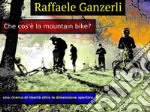 Che cos'è la Mountain Bike. E-book. Formato EPUB ebook