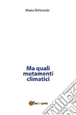 Ma quali mutamenti climatici. E-book. Formato EPUB ebook