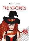 The sorceress. E-book. Formato EPUB ebook di Isabella Lorusso