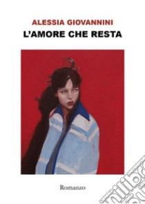 L'amore che resta. E-book. Formato EPUB ebook di Alessia Giovannini