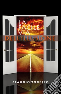 La facile via dell'illusione. E-book. Formato EPUB ebook di Claudio Todesco