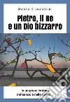 Pietro, il Re e un Dio bizzarro. E-book. Formato EPUB ebook di Paolo Silvestrini