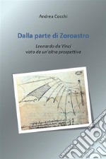 Dalla parte di Zoroastro. Leonardo da Vinci visto da un’altra prospettiva. E-book. Formato EPUB ebook