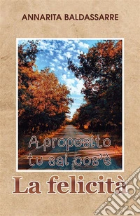 A proposito, tu sai cos'è la Felicità?. E-book. Formato EPUB ebook