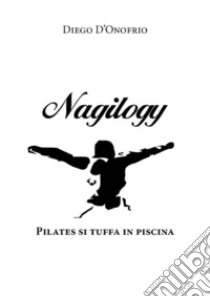 Nagilogy - Pilates si tuffa in piscina. E-book. Formato PDF ebook di Diego D'Onofrio