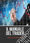 Il manuale del trading (come iniziare a fare trading). E-book. Formato EPUB ebook di Francies M. Morrone