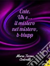 Cate, Uk e... il mistero nel mistero, b-blupp. E-book. Formato EPUB ebook di Maria Teresa Codovilli