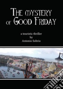 The mystery of Good Friday. E-book. Formato EPUB ebook di Antonio Sobrio