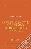 Investimento e risparmio dedicati alla famiglia. E-book. Formato EPUB ebook di Gianluca Grillo