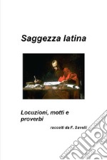 Saggezza latina - Locuzioni, motti e proverbi. E-book. Formato EPUB ebook