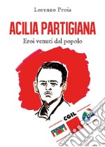 Acilia partigiana. Eroi venuti dal popolo. E-book. Formato EPUB