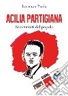 Acilia partigiana. Eroi venuti dal popolo. E-book. Formato EPUB ebook di Lorenzo Proia