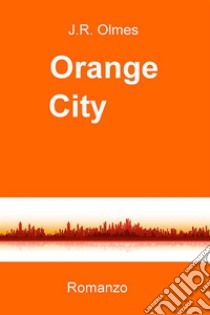 Orange city. E-book. Formato EPUB ebook di J.R. Olmes