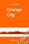 Orange city. E-book. Formato EPUB ebook di J.R. Olmes