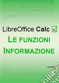 LibreOffice Calc - Le funzioni Informazione. E-book. Formato EPUB ebook